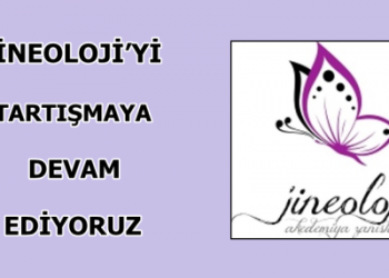 JİNEOLOJİ’Yİ TARTIŞMAYA DEVAM EDİYORUZ